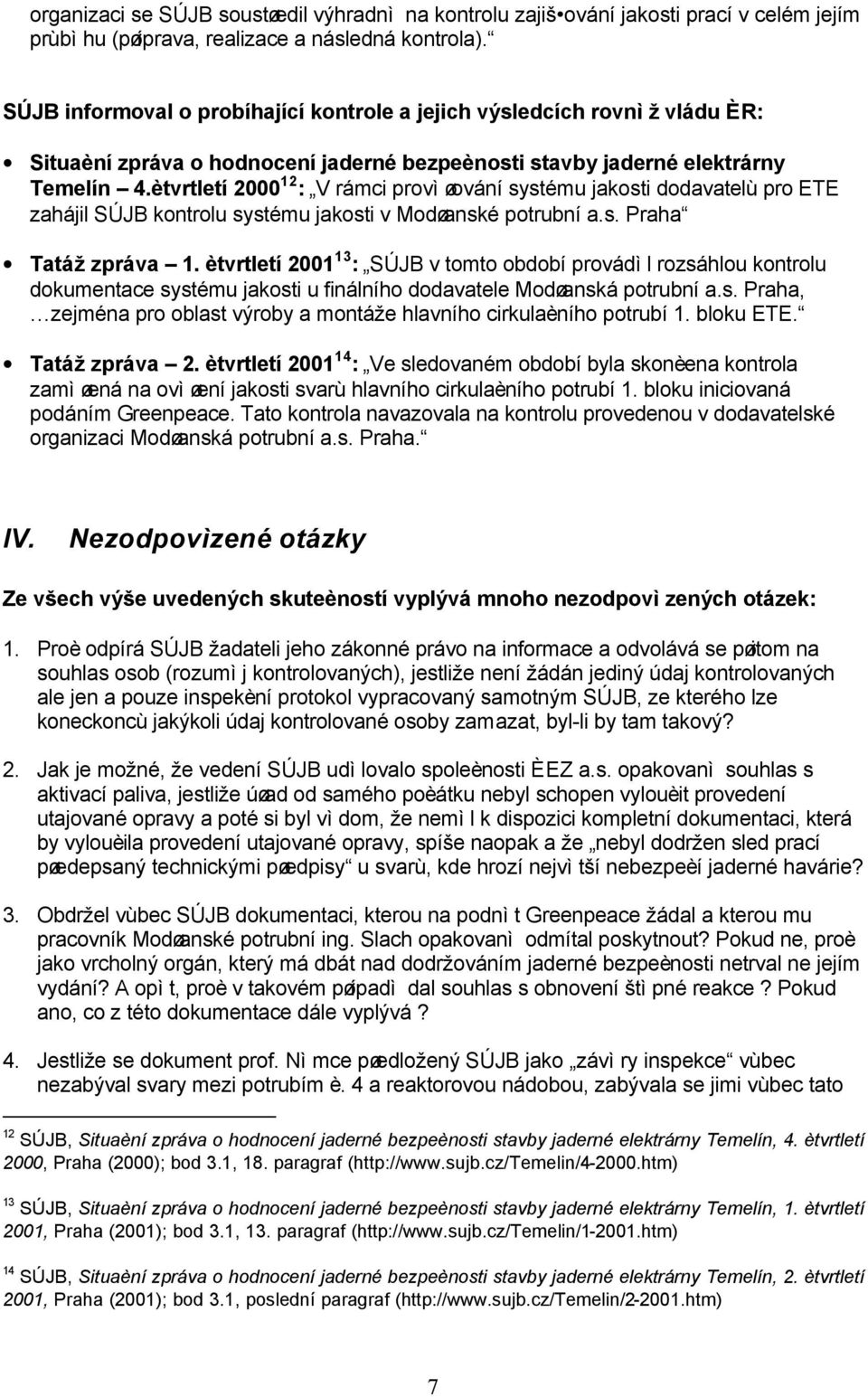 ètvrtletí 2000 12 : V rámci provìøování systému jakosti dodavatelù pro ETE zahájil SÚJB kontrolu systému jakosti v Modøanské potrubní a.s. Praha Tatáž zpráva 1.