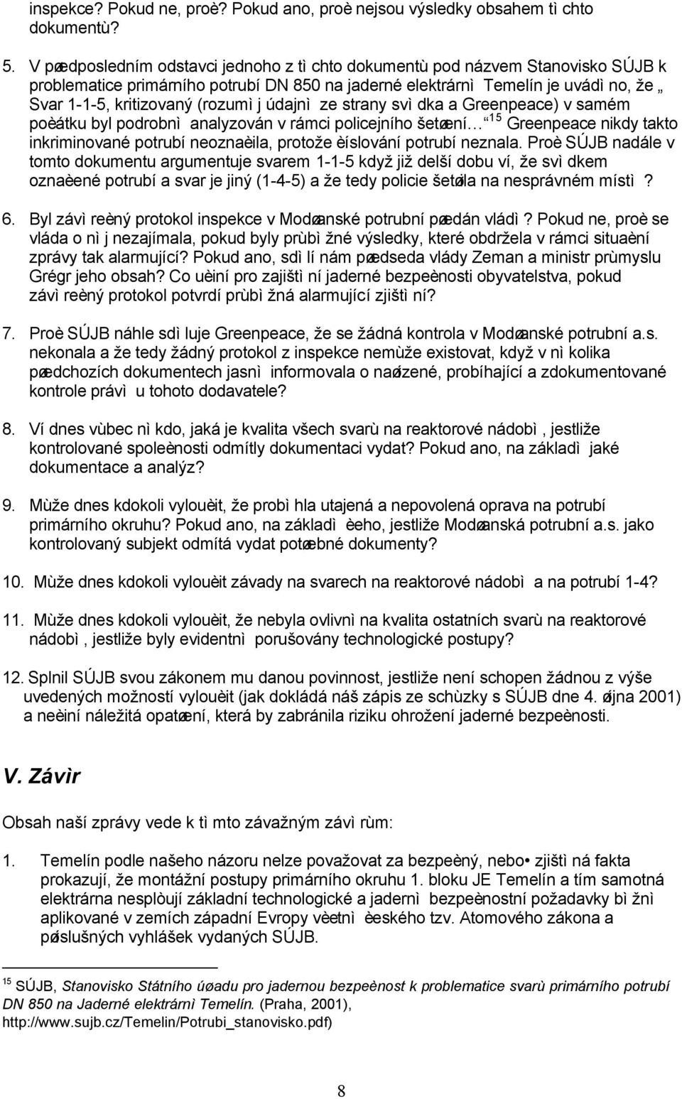 údajnì ze strany svìdka a Greenpeace) v samém poèátku byl podrobnì analyzován v rámci policejního šetøení 15 Greenpeace nikdy takto inkriminované potrubí neoznaèila, protože èíslování potrubí neznala.