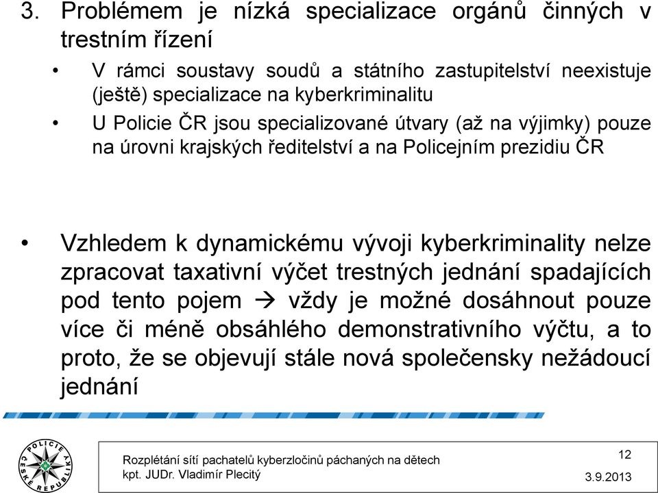 Policejním prezidiu ČR Vzhledem k dynamickému vývoji kyberkriminality nelze zpracovat taxativní výčet trestných jednání spadajících pod