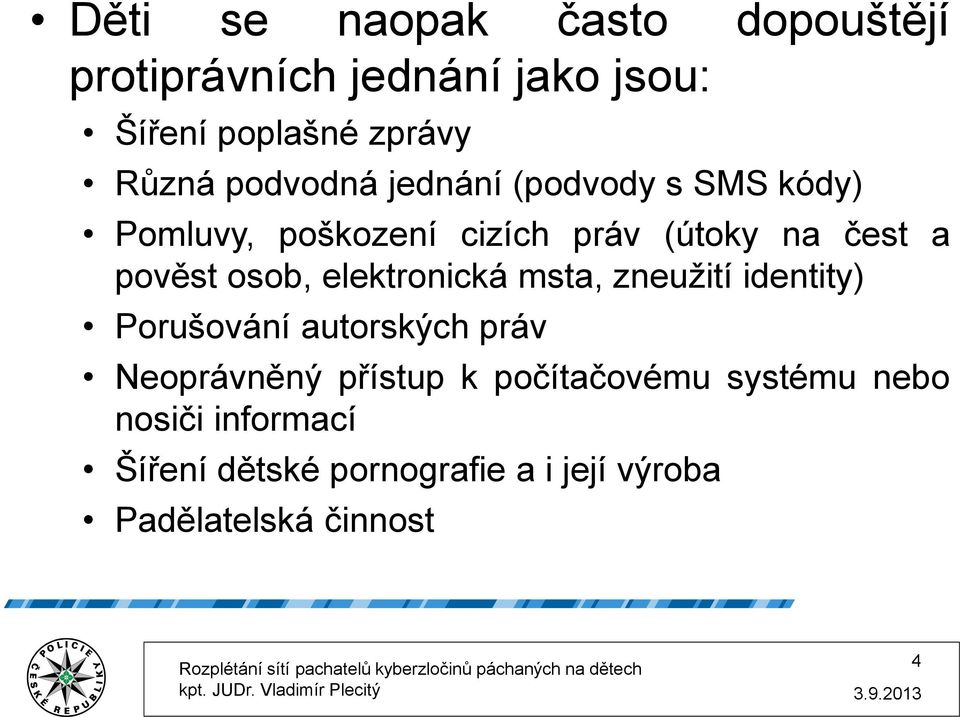 osob, elektronická msta, zneužití identity) Porušování autorských práv Neoprávněný přístup k