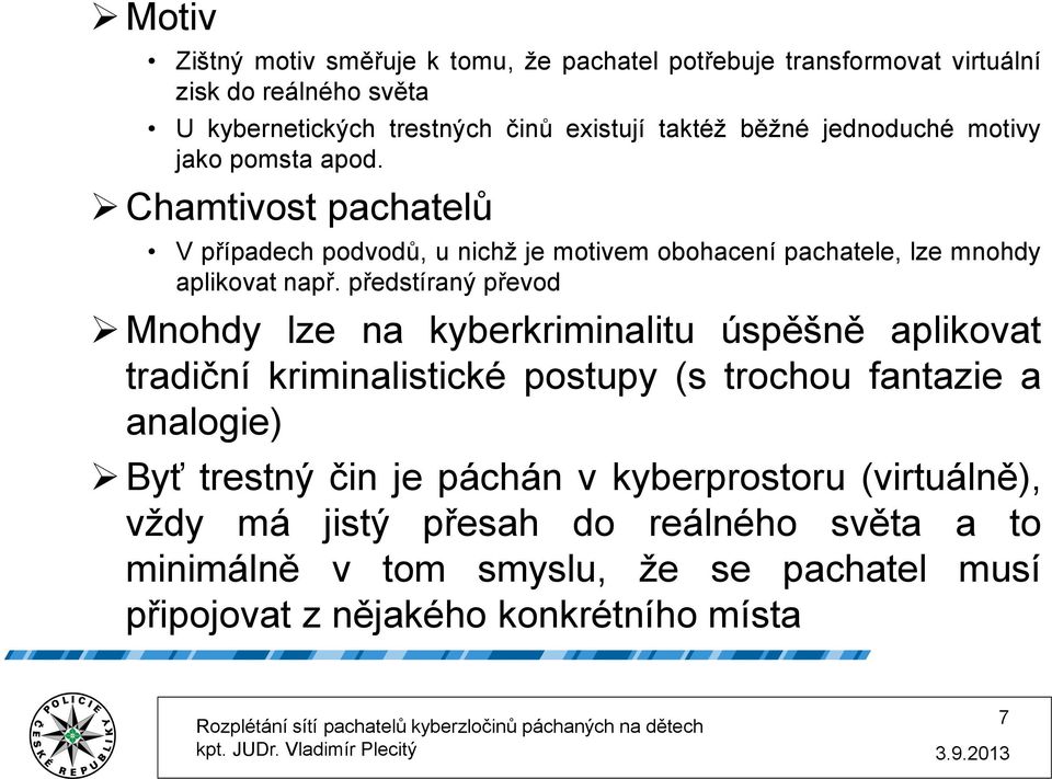 předstíraný převod Mnohdy lze na kyberkriminalitu úspěšně aplikovat tradiční kriminalistické postupy (s trochou fantazie a analogie) Byť trestný čin je