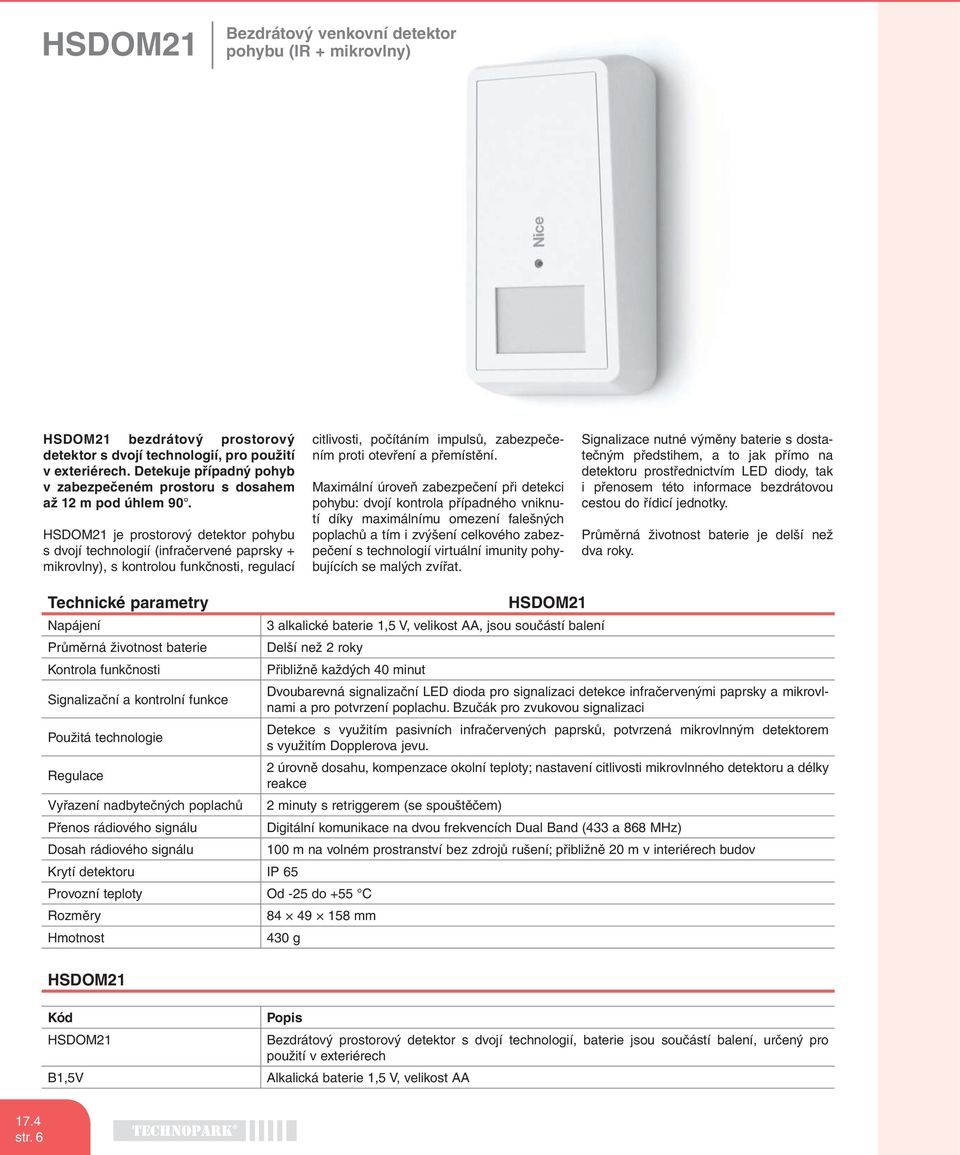 HSDOM21 je prostorový detektor pohybu s dvojí technologií (infračervené paprsky + mikrovlny), s kontrolou funkčnosti, regulací citlivosti, počítáním impulsů, zabezpečením proti otevření a přemístění.