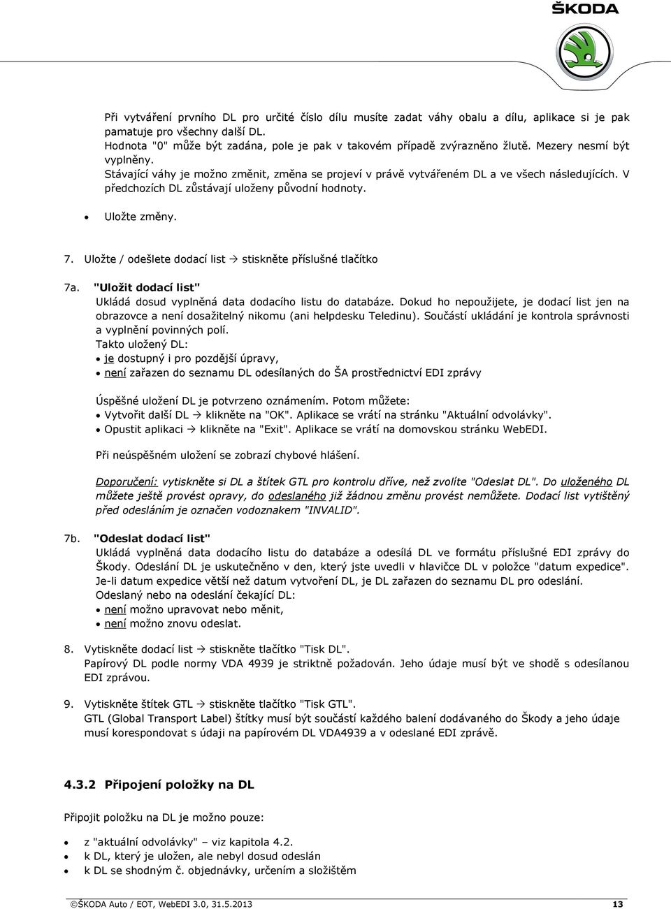 V předchozích DL zůstávají uloženy původní hodnoty. Uložte změny. 7. Uložte / odešlete dodací list stiskněte příslušné tlačítko 7a.