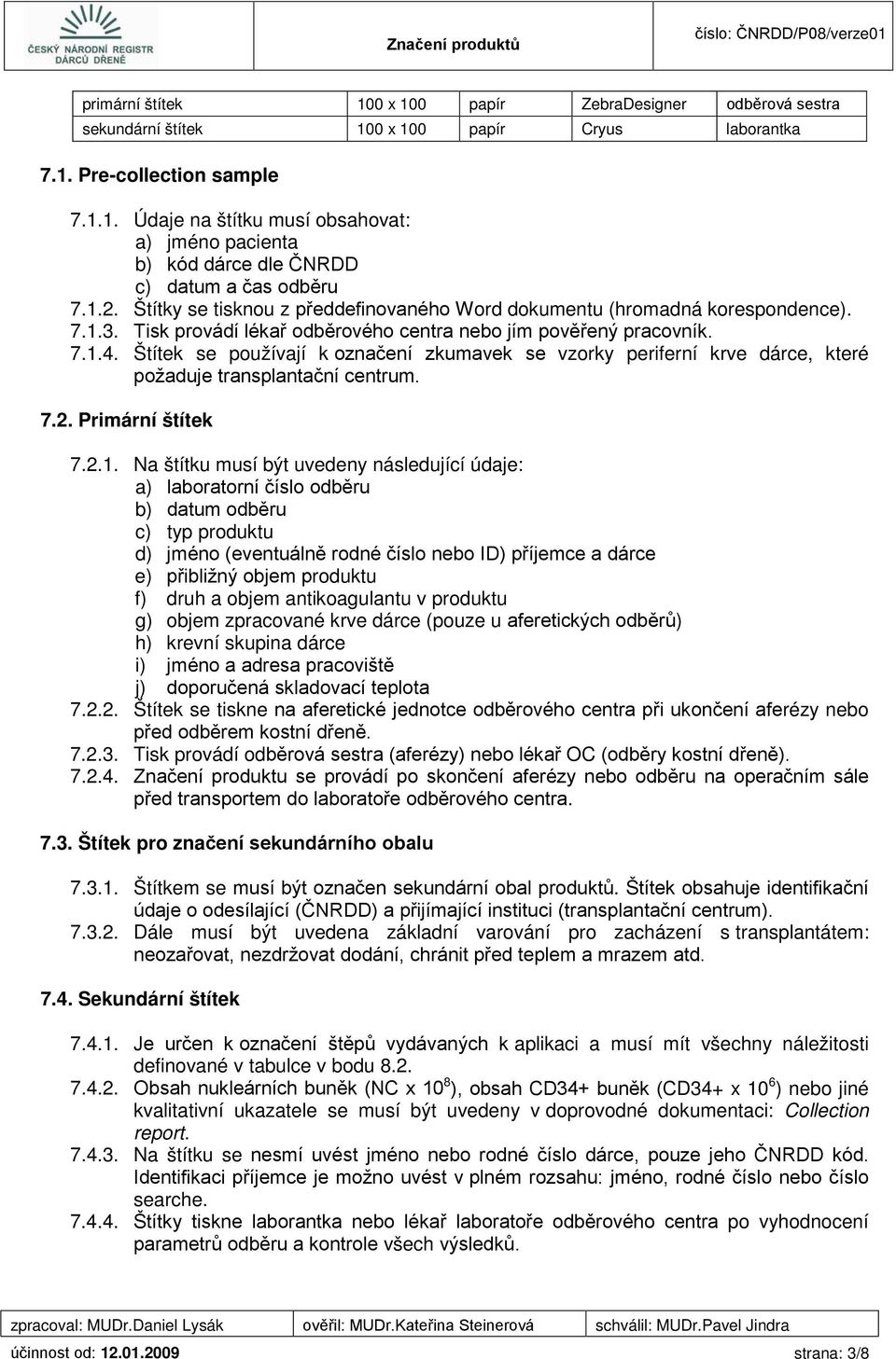 Štítek se používají k označení zkumavek se vzorky periferní krve dárce, které požaduje transplantační centrum. 7.2. Primární štítek 7.2.1.