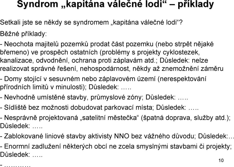 ; Důsledek: nelze realizovat správné řešení, nehospodárnost, někdy až znemožnění záměru - Domy stojící v sesuvném nebo záplavovém území (nerespektování přírodních limitů v minulosti); Důsledek:.