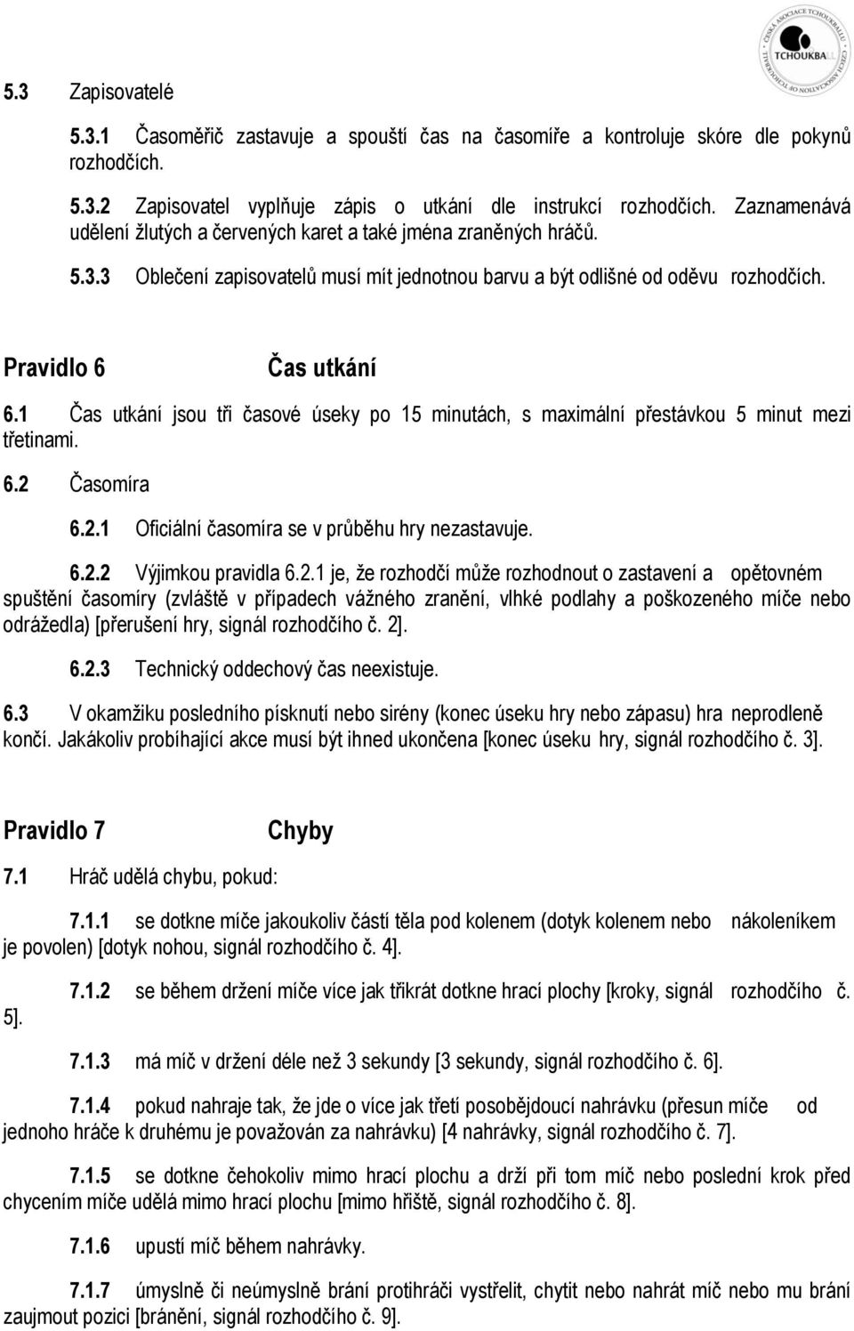1 Čas utkání jsou tři časové úseky po 15 minutách, s maximální přestávkou 5 minut mezi třetinami. 6.2 