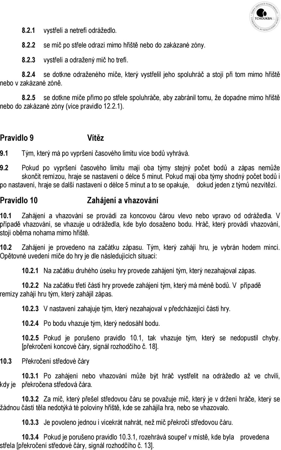 1 Tým, který má po vypršení časového limitu více bodů vyhrává. 9.2 Pokud po vypršení časového limitu mají oba týmy stejný počet bodů a zápas nemůže skončit remízou, hraje se nastavení o délce 5 minut.