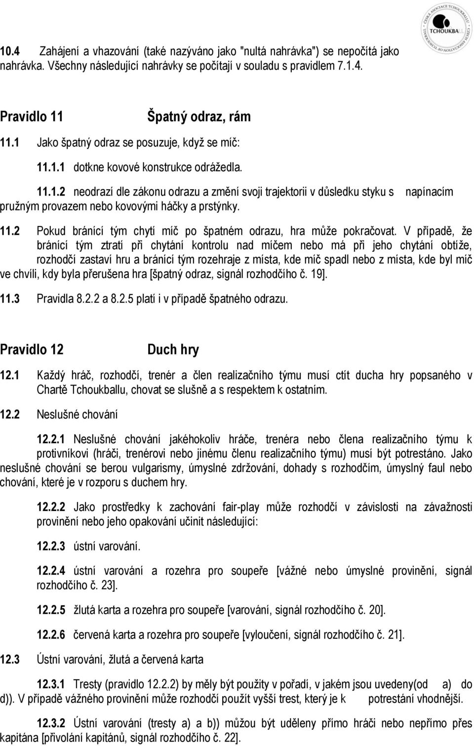 11.2 Pokud bránící tým chytí míč po špatném odrazu, hra může pokračovat.