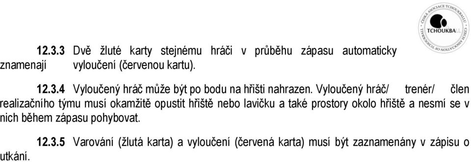 Vyloučený hráč/ trenér/ člen realizačního týmu musí okamžitě opustit hřiště nebo lavičku a také prostory
