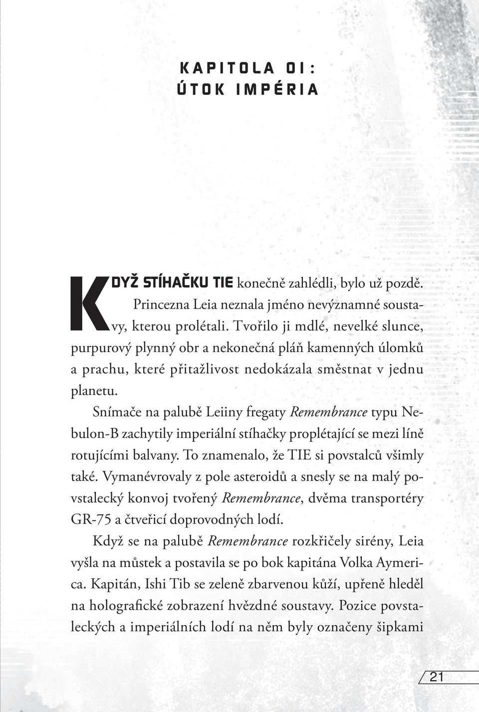 Snímače na palubě Leiiny fregaty Remembrance typu Nebulon-B zachytily imperiální stíhačky proplétající se mezi líně rotujícími balvany. To znamenalo, že TIE si povstalců všimly také.