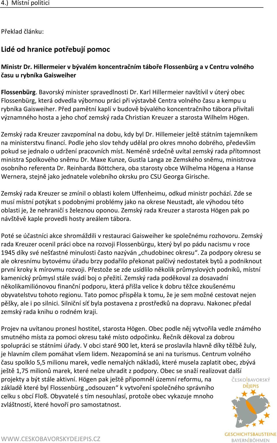 Před pamětní kaplí v budově bývalého koncentračního tábora přivítali významného hosta a jeho choť zemský rada Christian Kreuzer a starosta Wilhelm Högen.