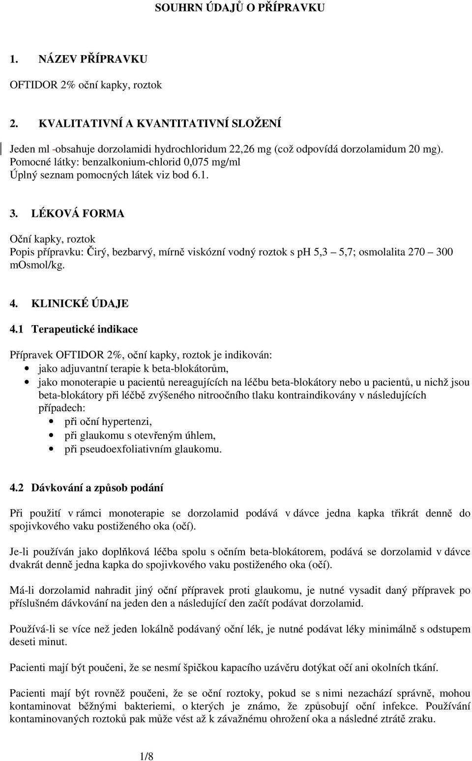 Pomocné látky: benzalkonium-chlorid 0,075 mg/ml Úplný seznam pomocných látek viz bod 6.1. 3.