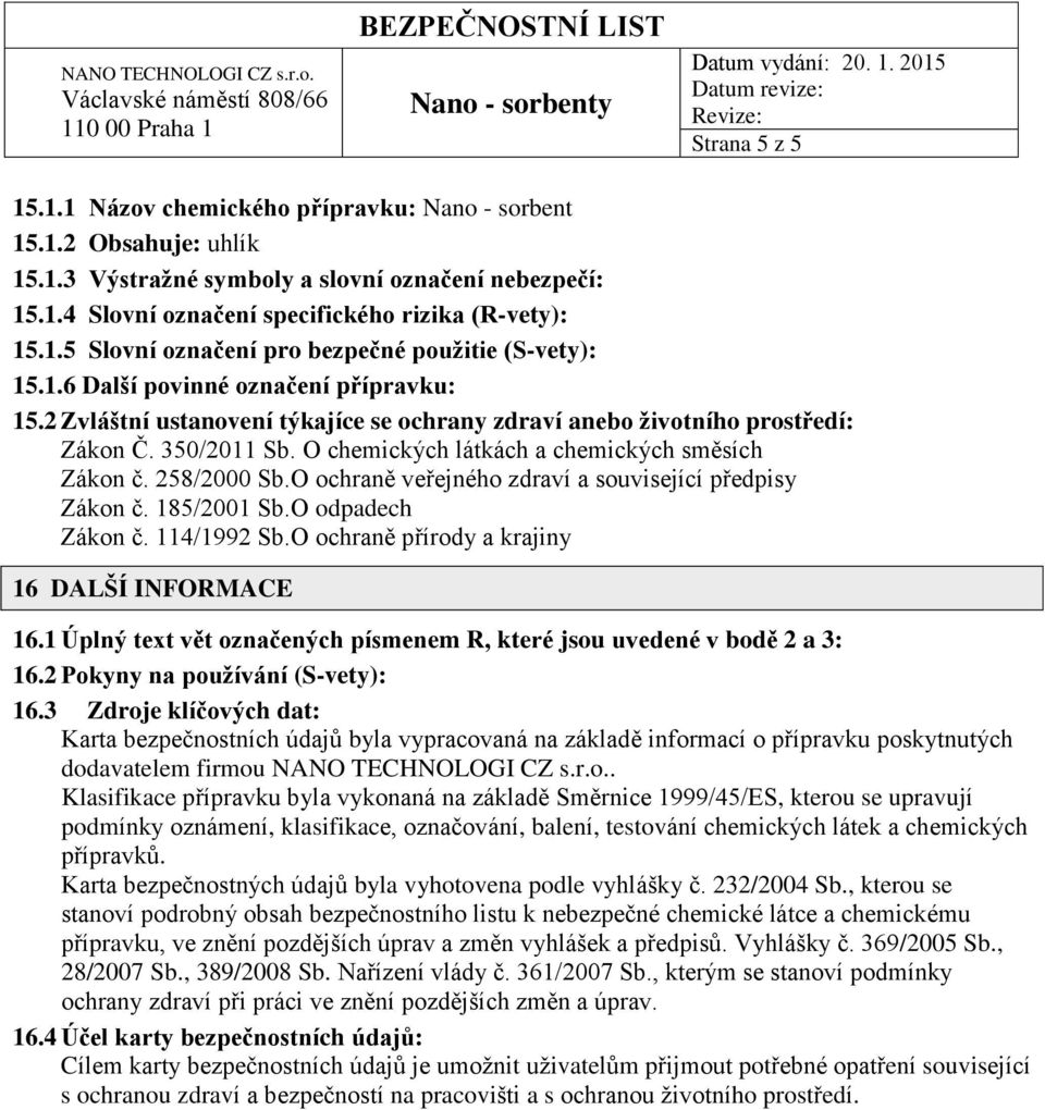 258/2000 Sb.O ochraně veřejného zdraví a související předpisy Zákon č. 185/2001 Sb.O odpadech Zákon č. 114/1992 Sb.O ochraně přírody a krajiny 16 DALŠÍ INFORMACE 16.