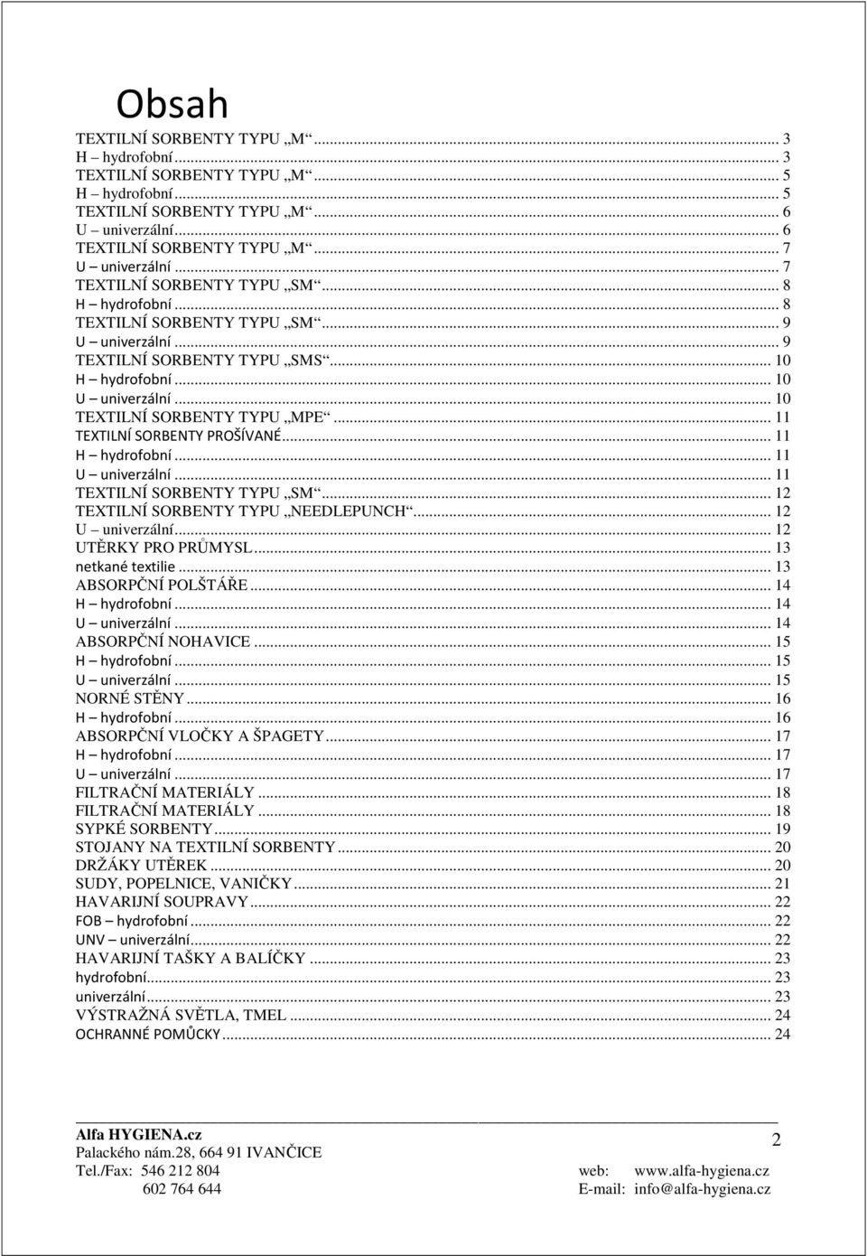 .. 10 TEXTILNÍ SORBENTY TYPU MPE... 11 TEXTILNÍ SORBENTY PROŠÍVANÉ... 11 H hydrofobní... 11 U univerzální... 11 TEXTILNÍ SORBENTY TYPU SM... 12 TEXTILNÍ SORBENTY TYPU NEEDLEPUNCH... 12 U univerzální.