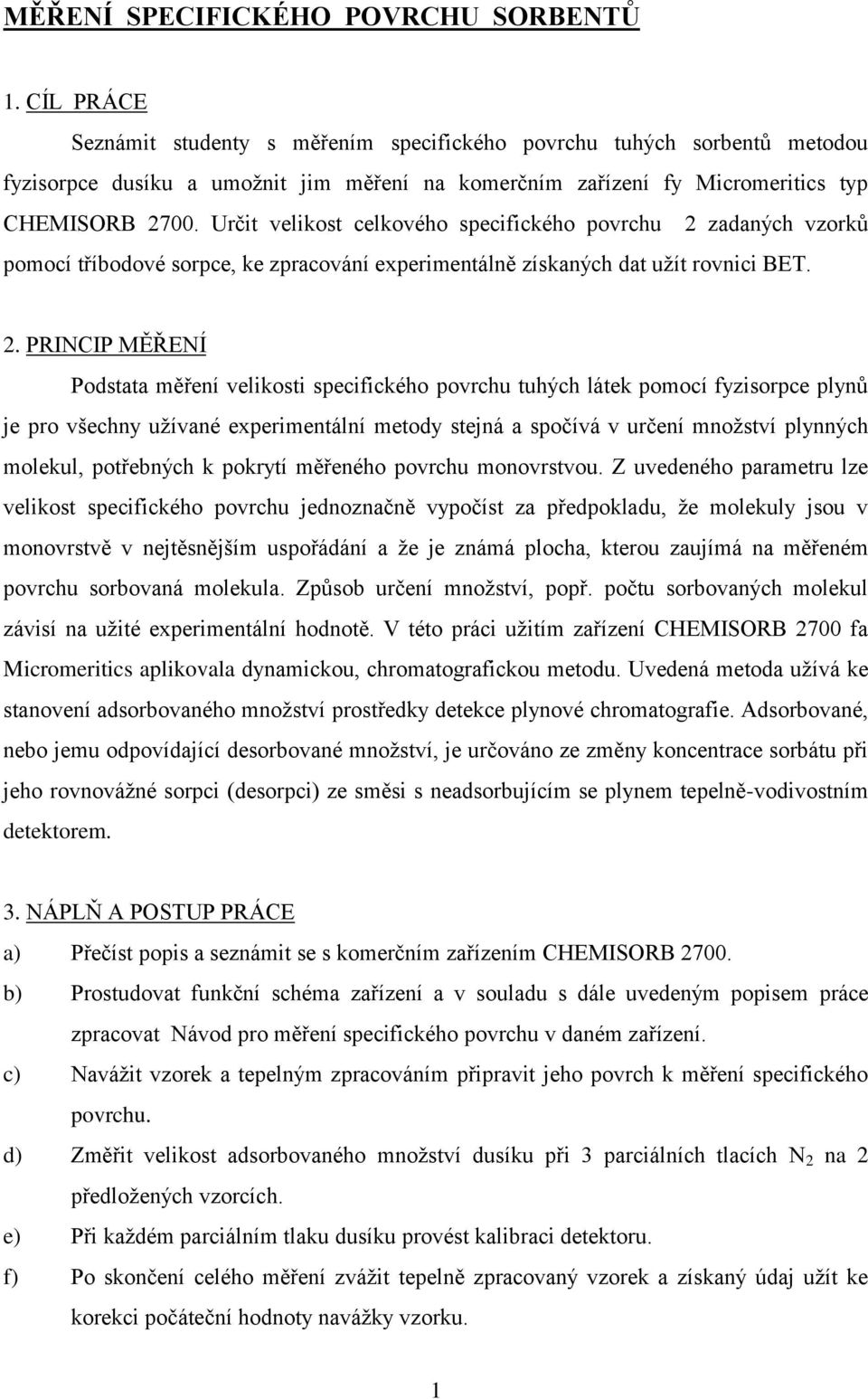 Určit velikost celkového secifického ovrchu zadaných vzorků omocí tříbodové sorce, ke zracování exerimentálně získaných dat užít rovnici BET.