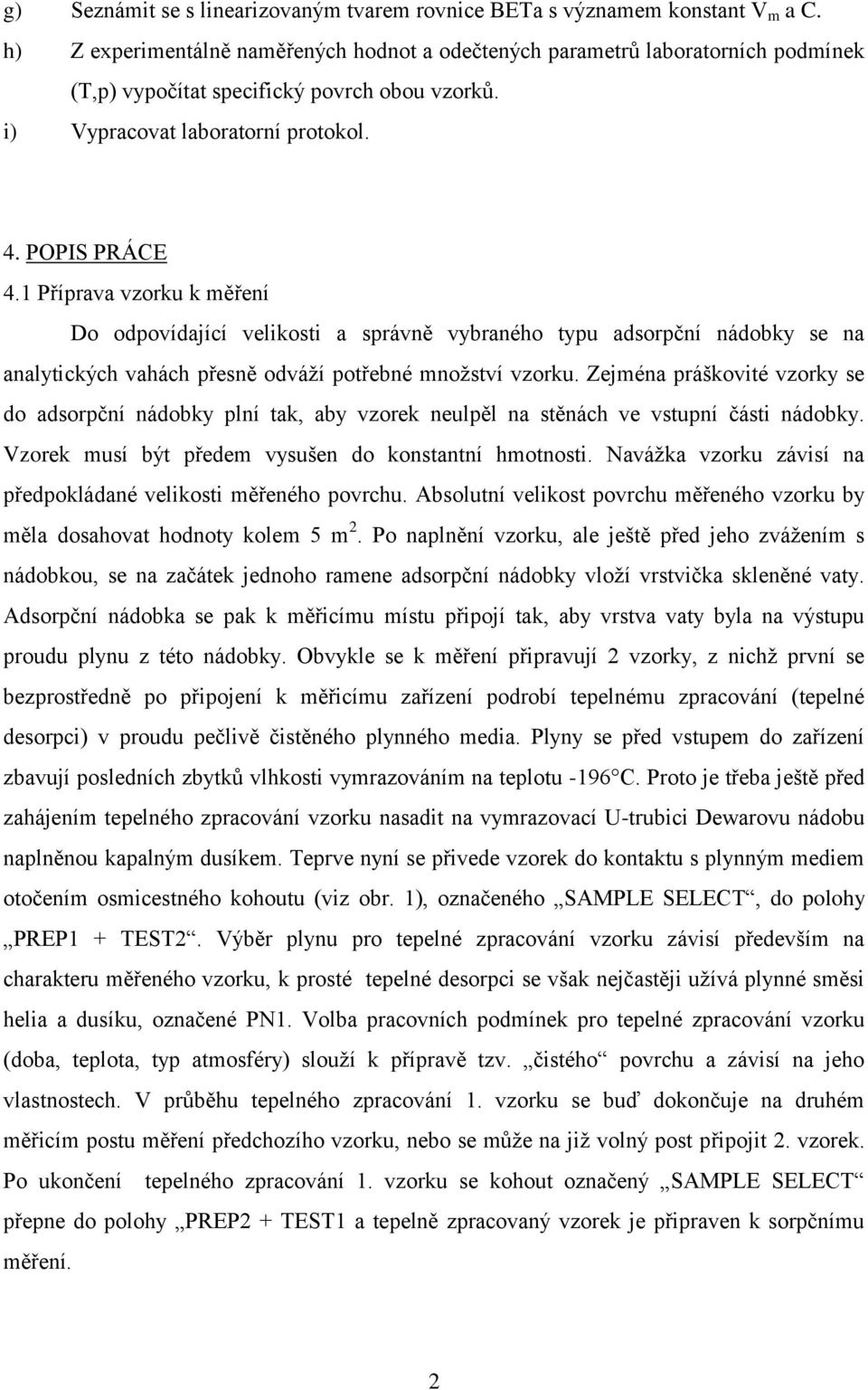 1 Přírava vzorku k měření Do odovídající velikosti a srávně vybraného tyu adsorční nádobky se na analytických vahách řesně odváží otřebné množství vzorku.