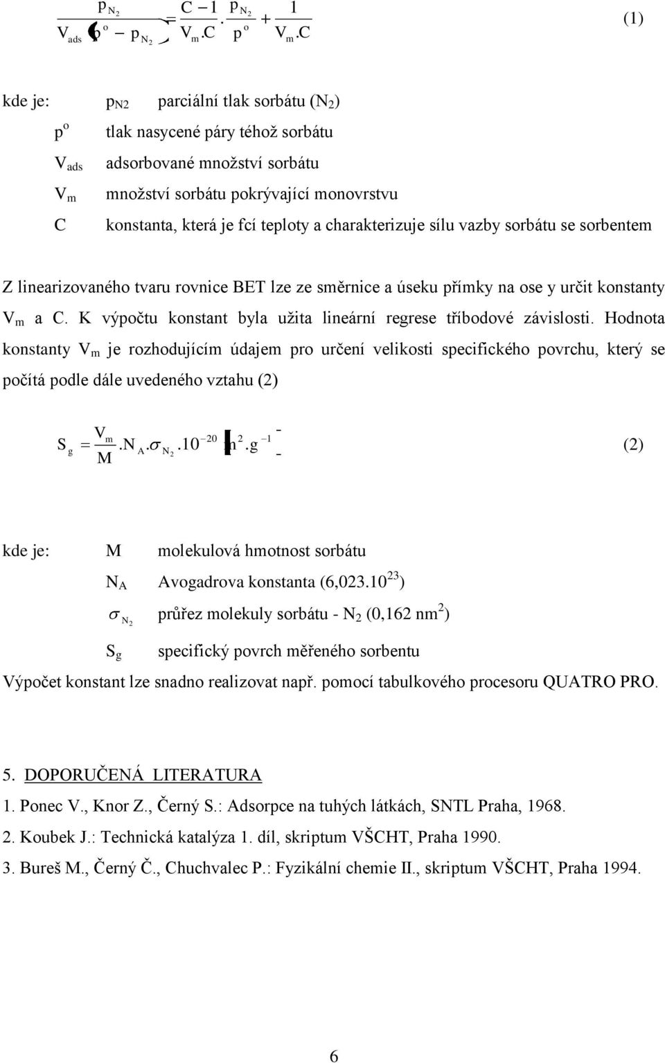 charakterizuje sílu vazby sorbátu se sorbentem Z linearizovaného tvaru rovnice BET lze ze směrnice a úseku římky na ose y určit konstanty V m a C.