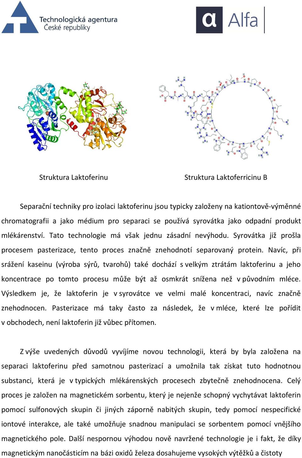 Navíc, při srážení kaseinu (výroba sýrů, tvarohů) také dochází s velkým ztrátám laktoferinu a jeho koncentrace po tomto procesu může být až osmkrát snížena než v původním mléce.