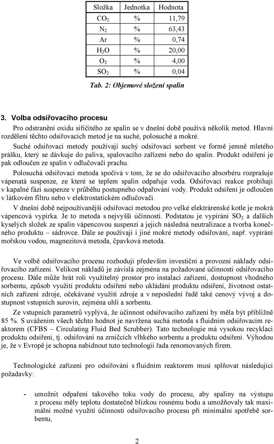 Suché odsiřovací metody používají suchý odsiřovací sorbent ve formě jemně mletého prášku, který se dávkuje do paliva, spalovacího zařízení nebo do spalin.