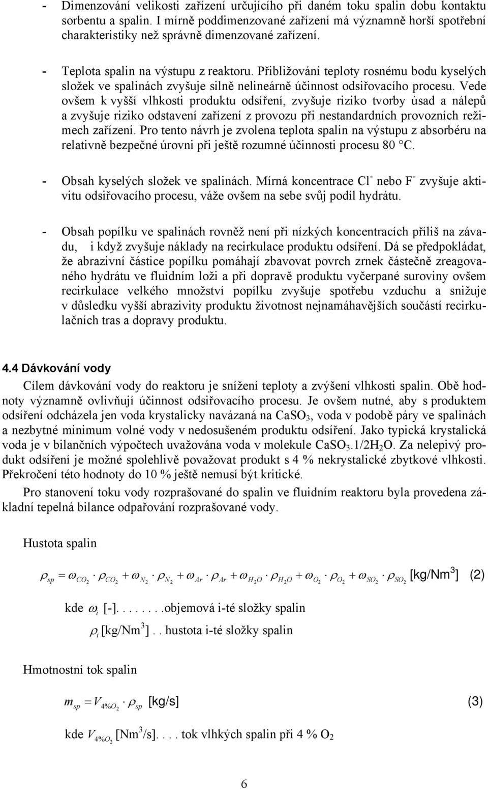 Přibližování teploty rosnému bodu kyselých složek ve spalinách zvyšuje silně nelineárně účinnost odsiřovacího procesu.