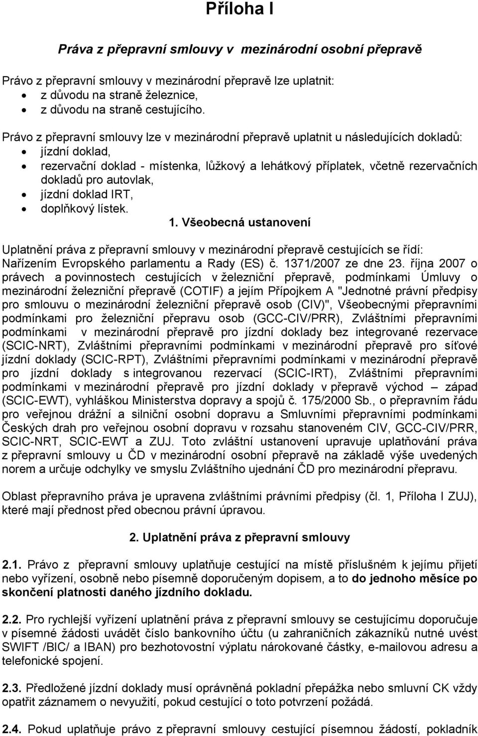 autovlak, jízdní doklad IRT, doplňkový lístek. 1. Všeobecná ustanovení Uplatnění práva z přepravní smlouvy v mezinárodní přepravě cestujících se řídí: Nařízením Evropského parlamentu a Rady (ES) č.