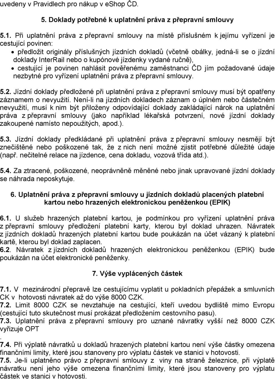 InterRail nebo o kupónové jízdenky vydané ručně), cestující je povinen nahlásit pověřenému zaměstnanci ČD jím požadované údaje nezbytné pro vyřízení uplatnění práva z přepravní smlouvy. 5.2.