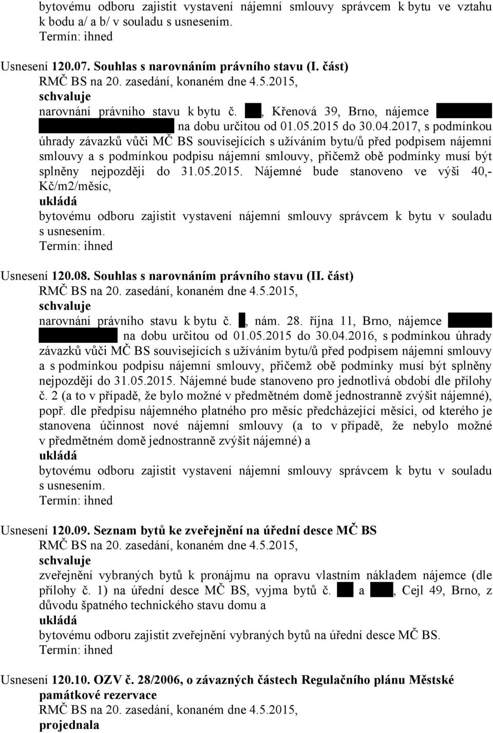 2017, s podmínkou úhrady závazků vůči MČ BS souvisejících s užíváním bytu/ů před podpisem nájemní smlouvy a s podmínkou podpisu nájemní smlouvy, přičemž obě podmínky musí být splněny nejpozději do 31.