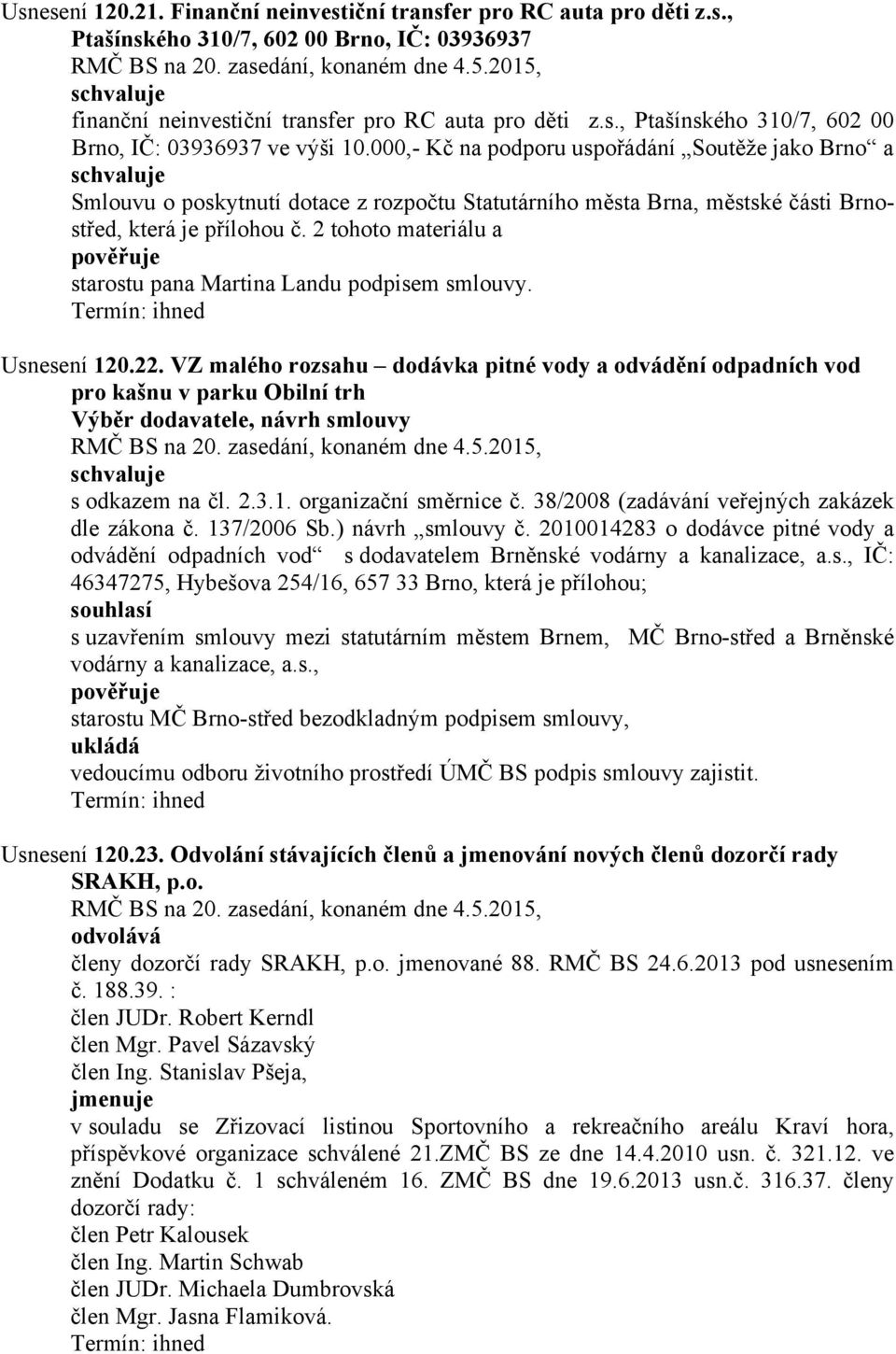 VZ malého rozsahu dodávka pitné vody a odvádění odpadních vod pro kašnu v parku Obilní trh Výběr dodavatele, návrh smlouvy s odkazem na čl. 2.3.1. organizační směrnice č.