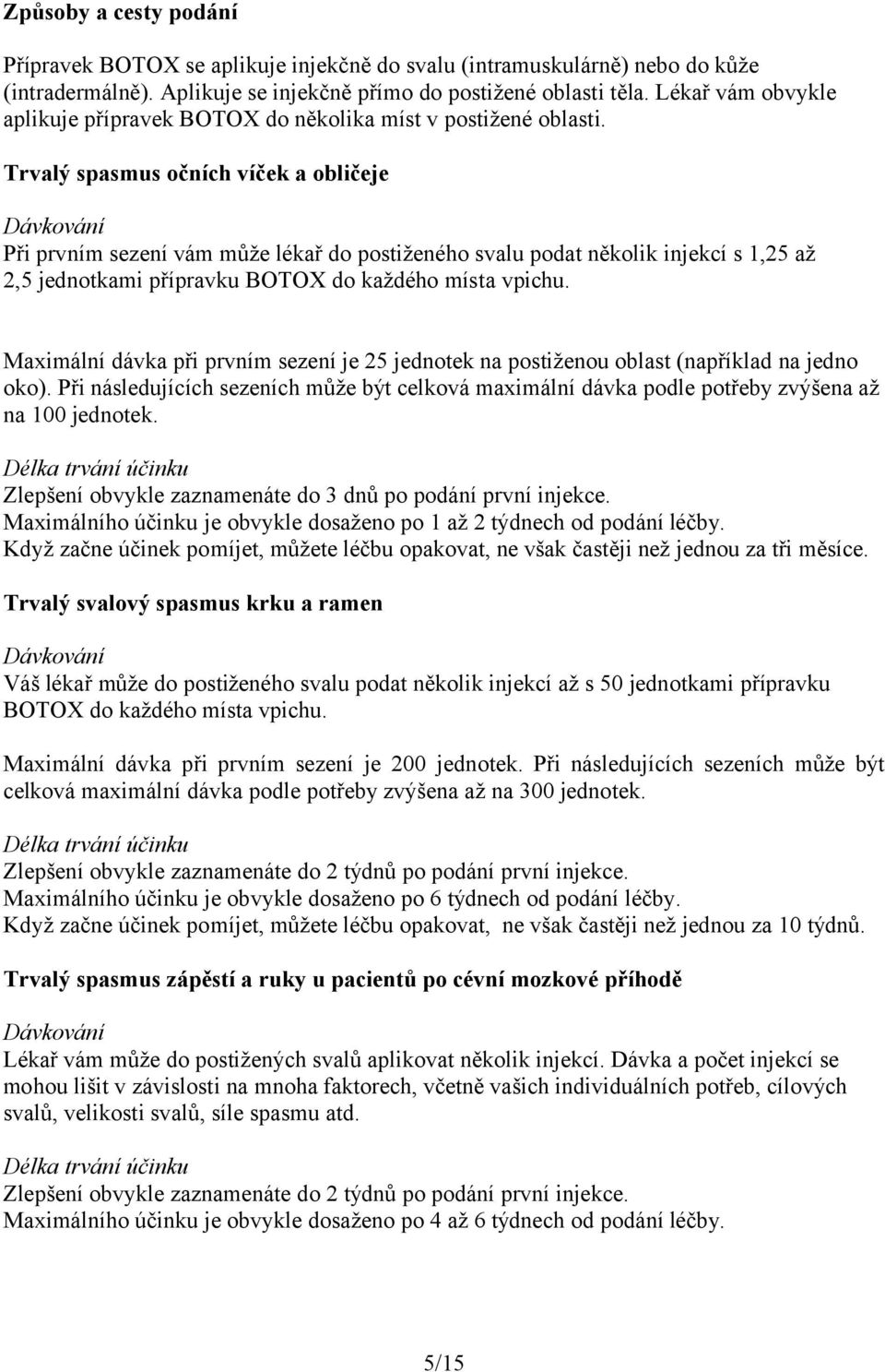 Trvalý spasmus očních víček a obličeje Dávkování Při prvním sezení vám může lékař do postiženého svalu podat několik injekcí s 1,25 až 2,5 jednotkami přípravku BOTOX do každého místa vpichu.