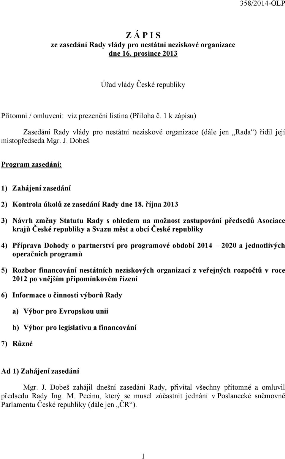 Program zasedání: 1) Zahájení zasedání 2) Kontrola úkolů ze zasedání Rady dne 18.