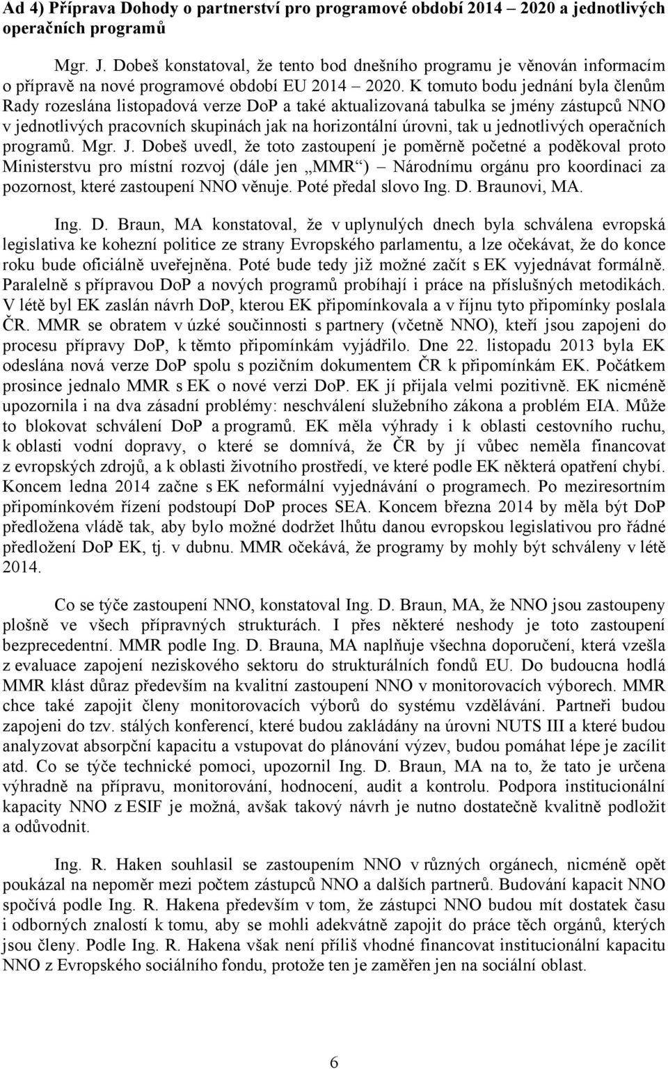 K tomuto bodu jednání byla členům Rady rozeslána listopadová verze DoP a také aktualizovaná tabulka se jmény zástupců NNO v jednotlivých pracovních skupinách jak na horizontální úrovni, tak u