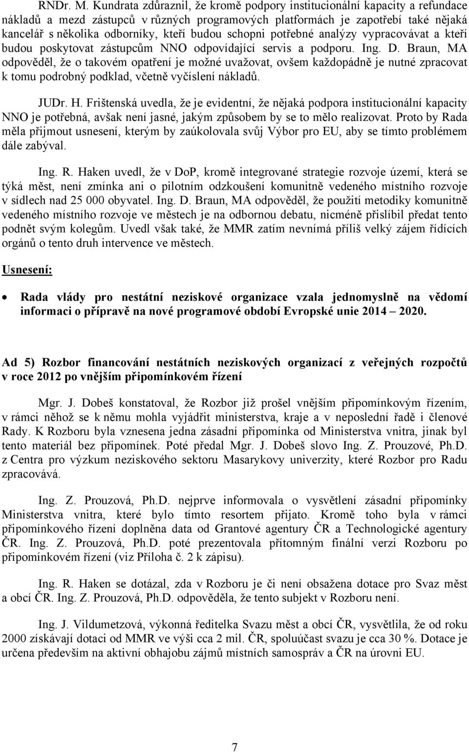 budou schopni potřebné analýzy vypracovávat a kteří budou poskytovat zástupcům NNO odpovídající servis a podporu. Ing. D.