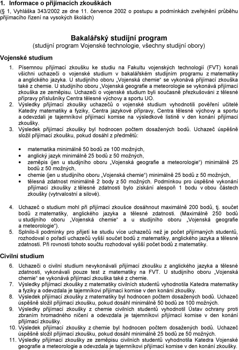 obory) 1. Písemnou přijímací zkoušku na Fakultu vojenských technologií (FVT) konali všichni uchazeči o studium v bakalářském studijním programu z matematiky a anglického jazyka.