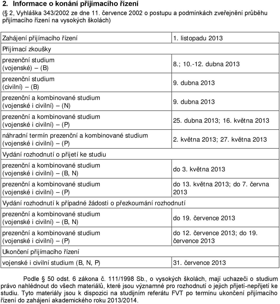 Vydání rozhodnutí k případné žádosti o přezkoumání rozhodnutí a studium ( i ) (B, N) a studium ( i ) (P) Ukončení přijímacího řízení 8.; 10.-1. dubna 01 9. dubna 01 9. dubna 01 5. dubna 01; 16.