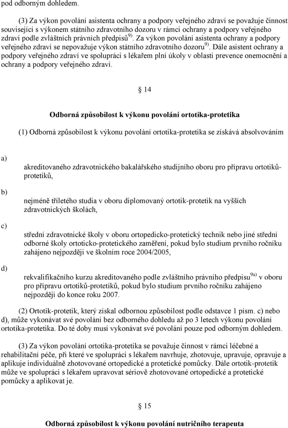 právních předpisů 9). Za výkon povolání asistenta ochrany a podpory veřejného zdraví se nepovaţuje výkon státního zdravotního dozoru 9).