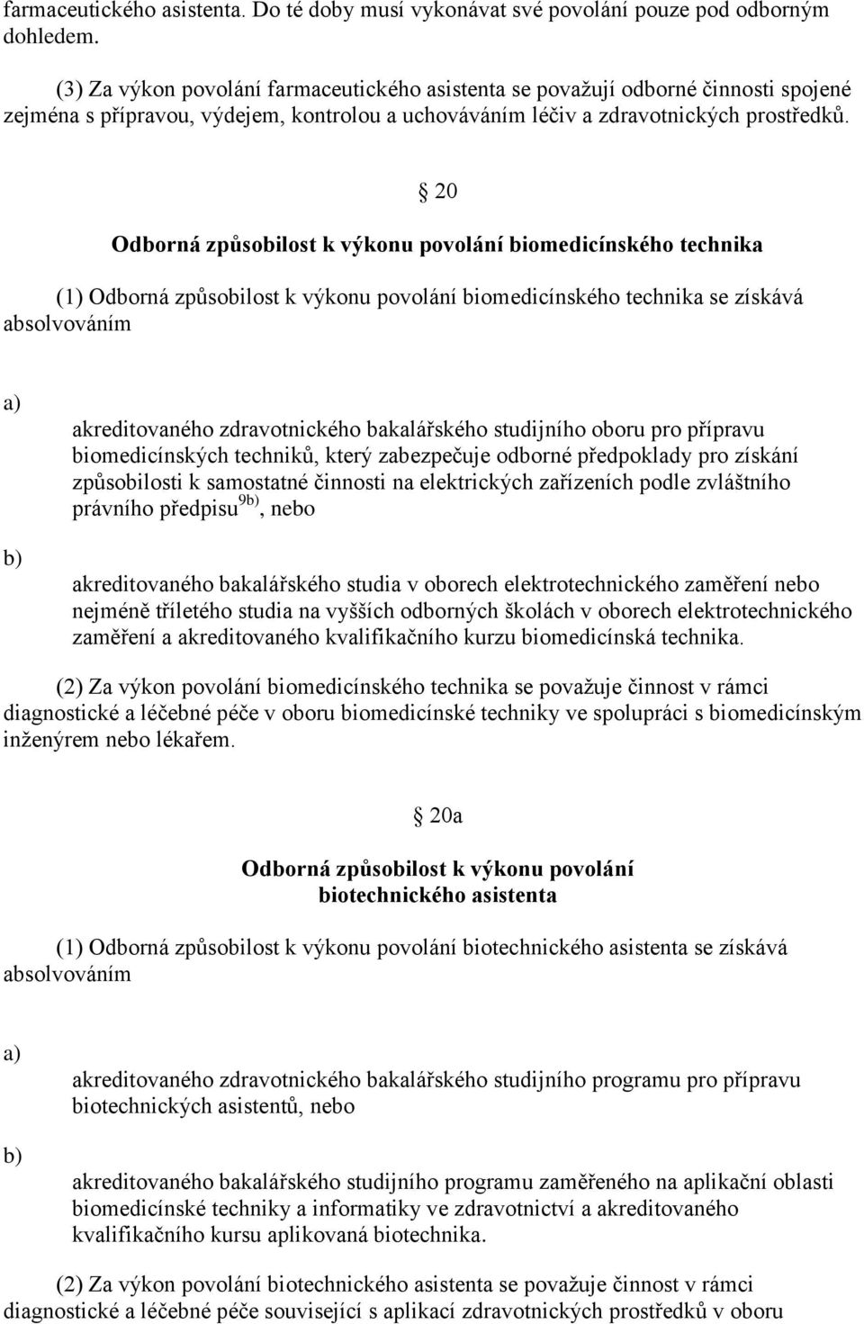 20 Odborná způsobilost k výkonu povolání biomedicínského technika (1) Odborná způsobilost k výkonu povolání biomedicínského technika se získává absolvováním akreditovaného zdravotnického bakalářského