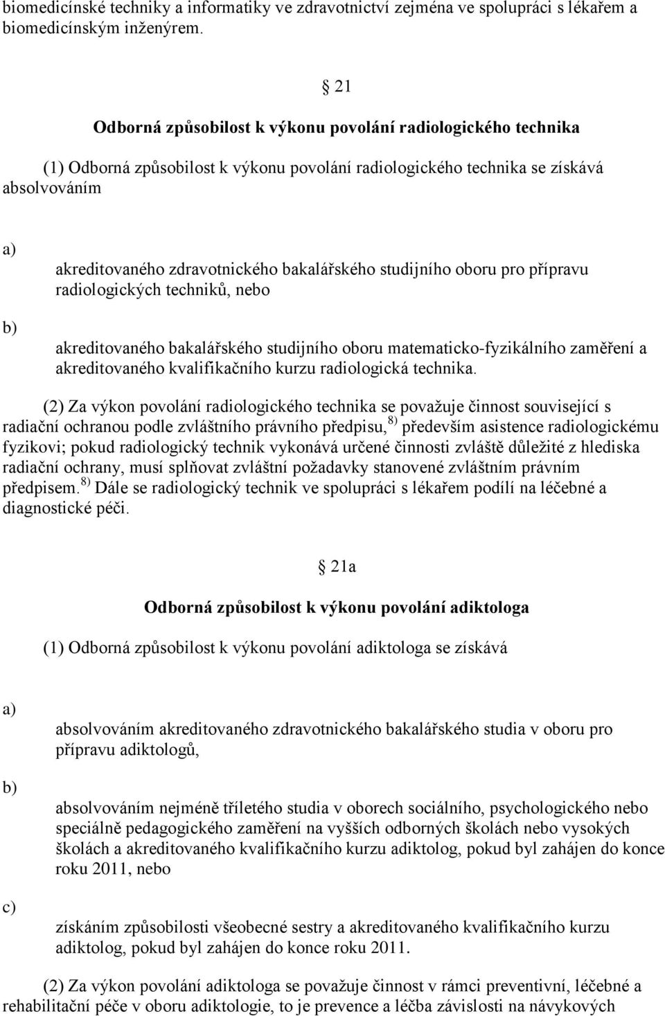 studijního oboru pro přípravu radiologických techniků, nebo akreditovaného bakalářského studijního oboru matematicko-fyzikálního zaměření a akreditovaného kvalifikačního kurzu radiologická technika.