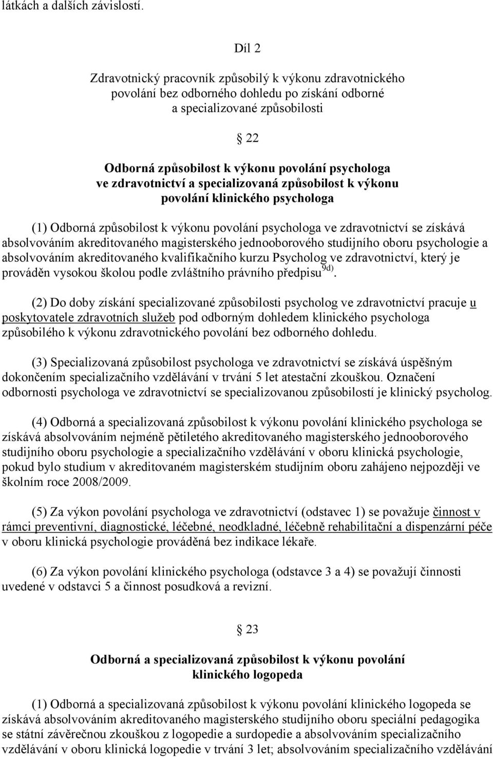 zdravotnictví a specializovaná způsobilost k výkonu povolání klinického psychologa (1) Odborná způsobilost k výkonu povolání psychologa ve zdravotnictví se získává absolvováním akreditovaného