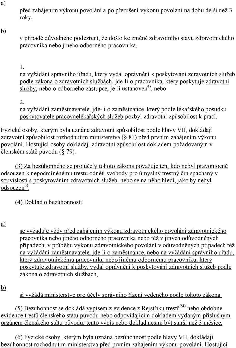 na vyţádání správního úřadu, který vydal oprávnění k poskytování zdravotních sluţeb podle zákona o zdravotních sluţbách, jde-li o pracovníka, který poskytuje zdravotní sluţby, nebo o odborného