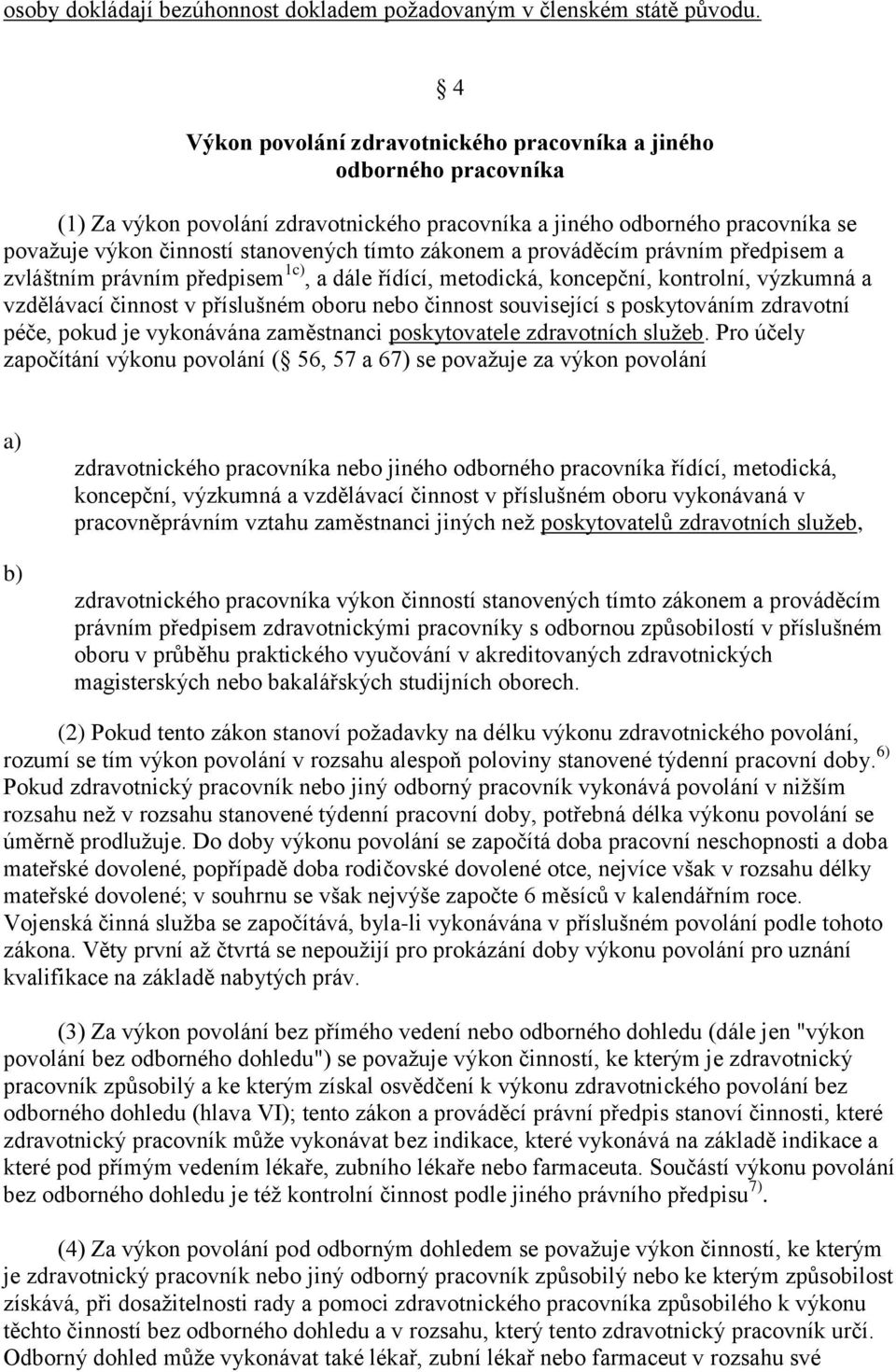 zákonem a prováděcím právním předpisem a zvláštním právním předpisem 1, a dále řídící, metodická, koncepční, kontrolní, výzkumná a vzdělávací činnost v příslušném oboru nebo činnost související s