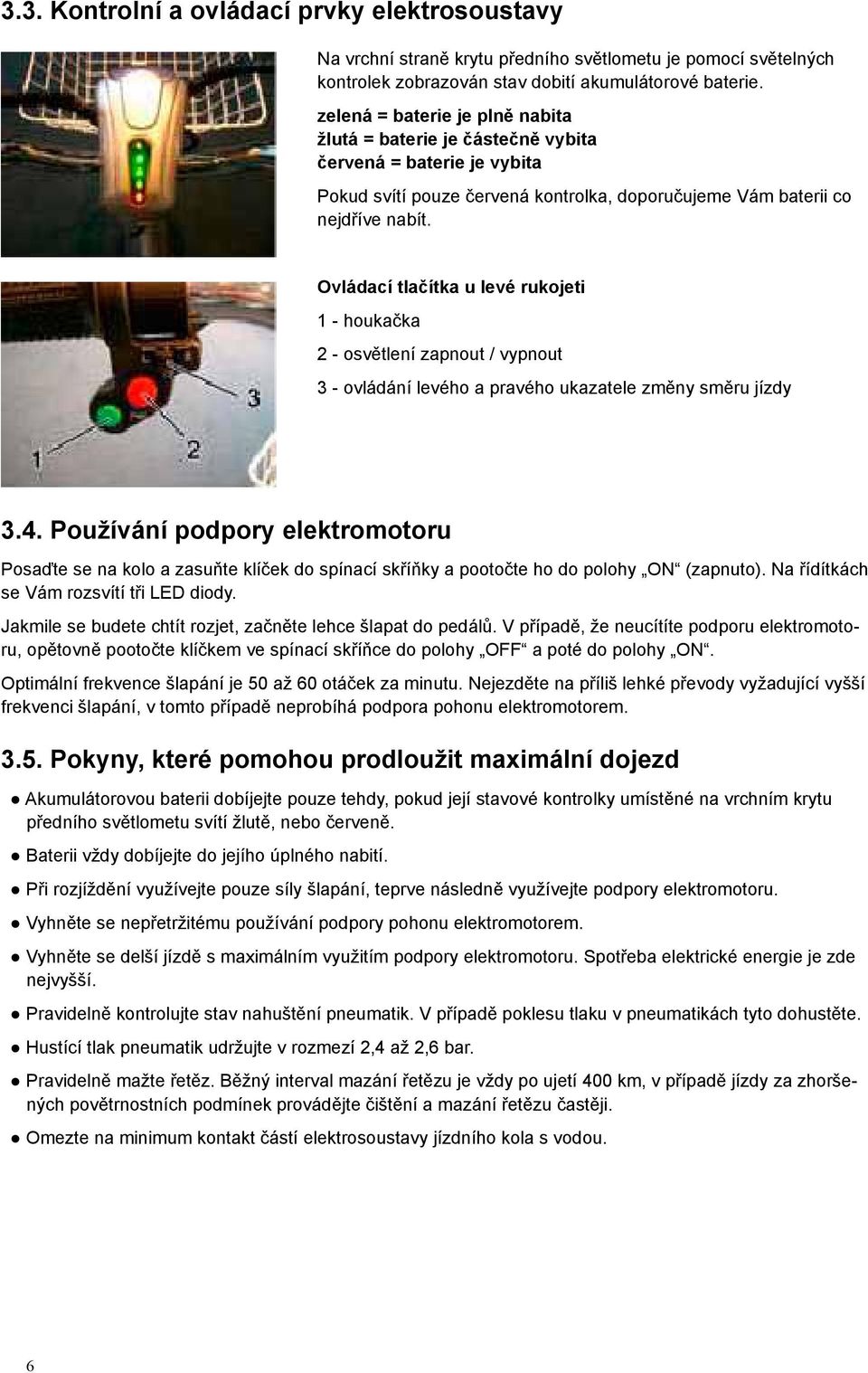 Ovládací tlačítka u levé rukojeti 1 - houkačka 2 - osvětlení zapnout / vypnout 3 - ovládání levého a pravého ukazatele změny směru jízdy 3.4.