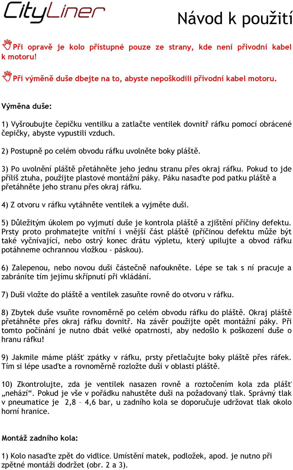 3) Po uvolnění pláště přetáhněte jeho jednu stranu přes okraj ráfku. Pokud to jde příliš ztuha, použijte plastové montážní páky.