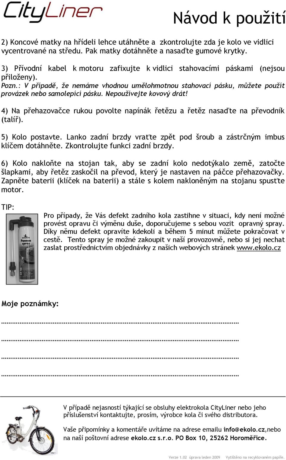 Nepoužívejte kovový drát! 4) Na přehazovačce rukou povolte napínák řetězu a řetěz nasaďte na převodník (talíř). 5) Kolo postavte.
