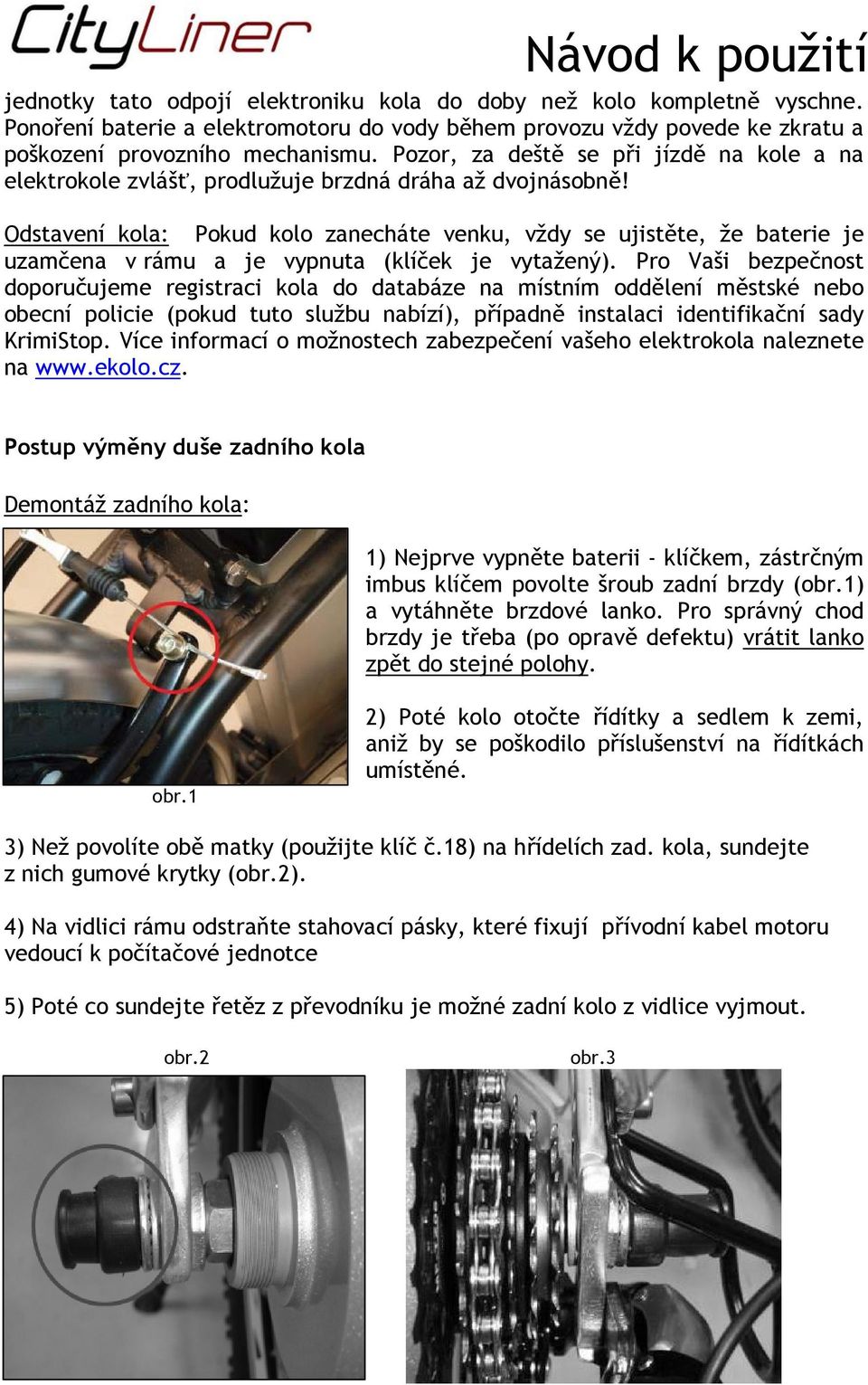 Odstavení kola: Pokud kolo zanecháte venku, vždy se ujistěte, že baterie je uzamčena v rámu a je vypnuta (klíček je vytažený).