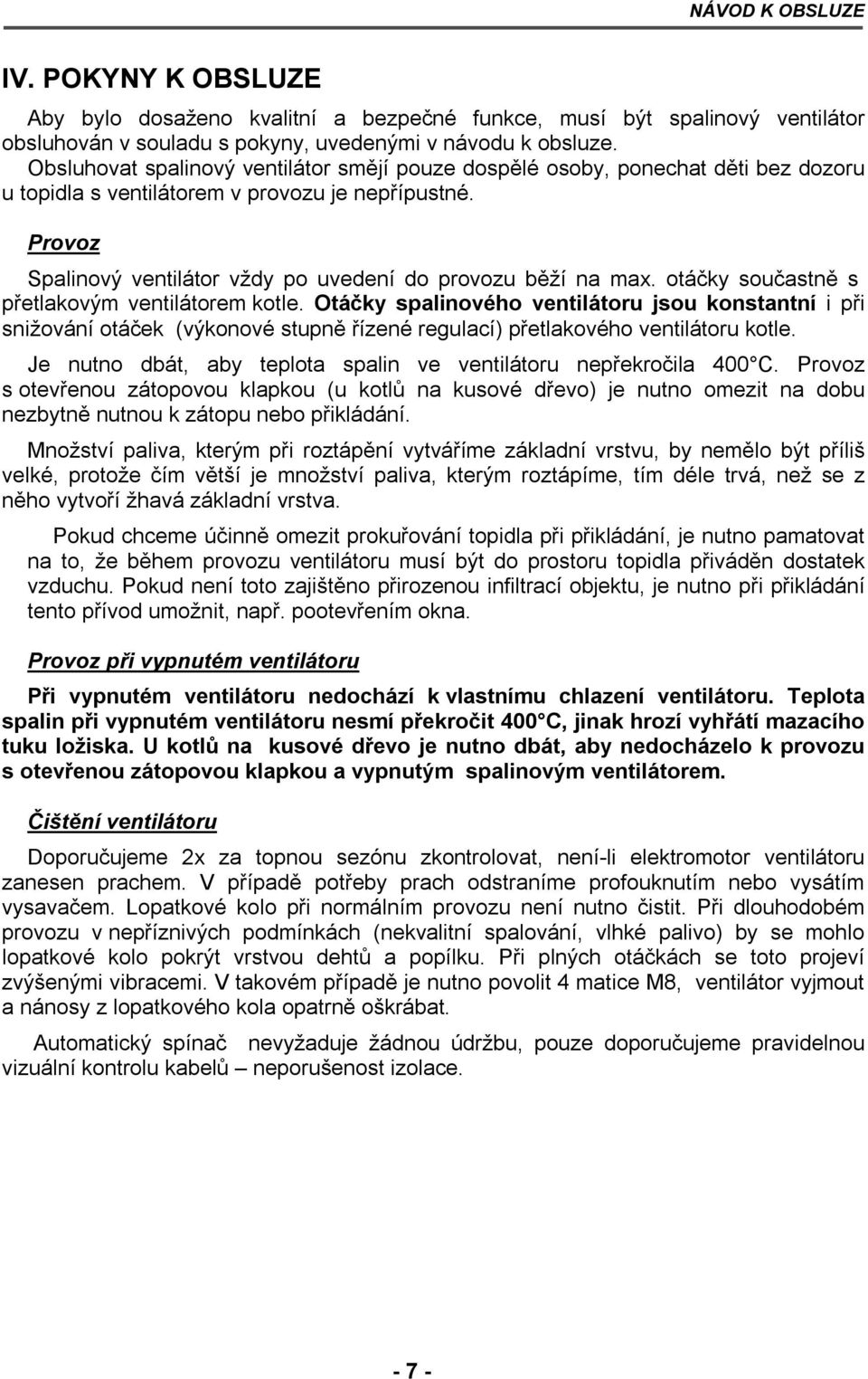 Provoz Spalinový ventilátor vždy po uvedení do provozu běží na max. otáčky součastně s přetlakovým ventilátorem kotle.