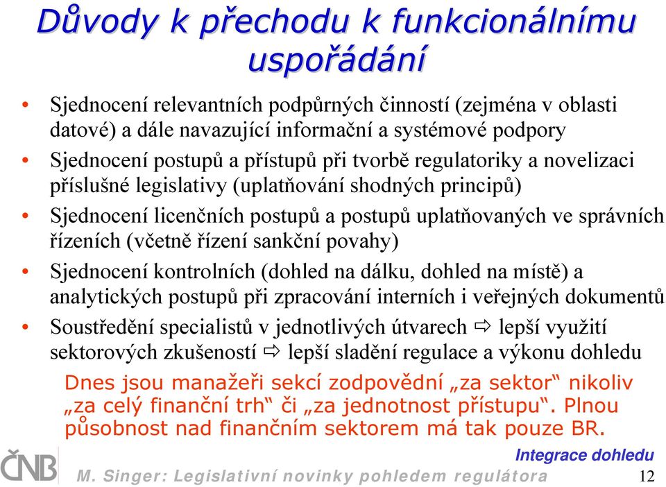 povahy) Sjednocení kontrolních (dohled na dálku, dohled na místě) a analytických postupů při zpracování interních i veřejných dokumentů Soustředění specialistů v jednotlivých útvarech lepší využití