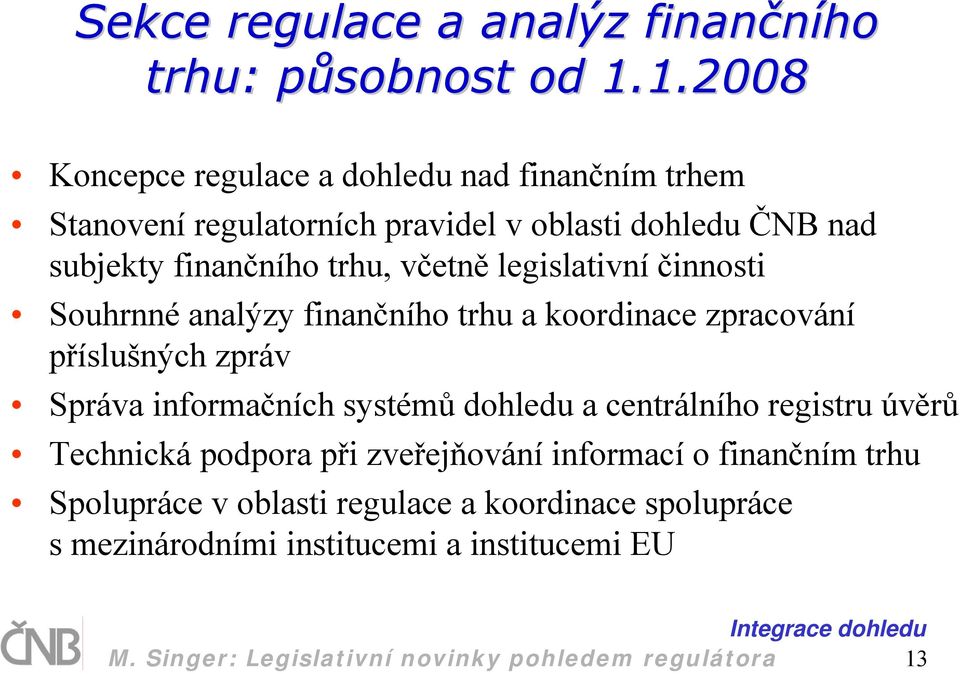 legislativní činnosti Souhrnné analýzy finančního trhu a koordinace zpracování příslušných zpráv Správa informačních systémů dohledu a centrálního