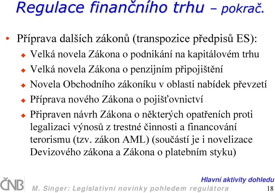 připojištění Novela Obchodního zákoníku v oblasti nabídek převzetí Příprava nového Zákona o pojišťovnictví Připraven návrh Zákona o