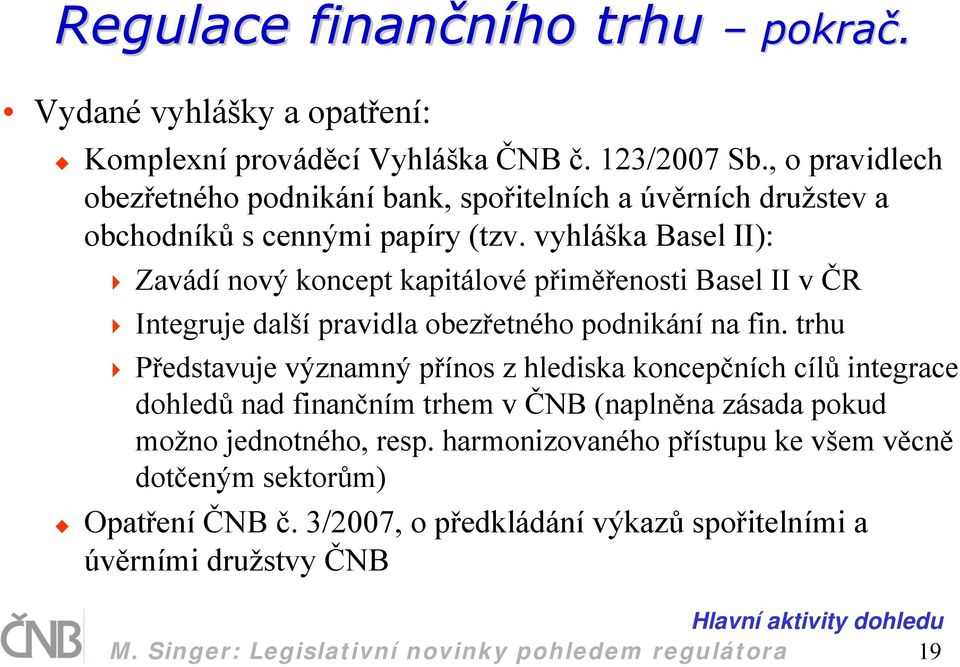 vyhláška Basel II): Zavádí nový koncept kapitálové přiměřenosti Basel II v ČR Integruje další pravidla obezřetného podnikání na fin.