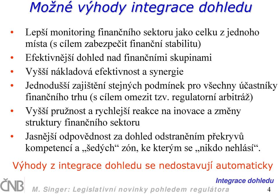 regulatorní arbitráž) Vyšší pružnost a rychlejší reakce na inovace a změny struktury finančního sektoru Jasnější odpovědnost za dohled odstraněním překryvů